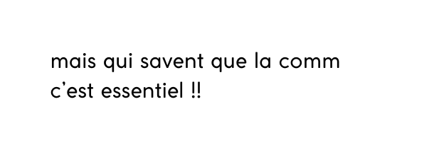mais qui savent que la comm c est essentiel